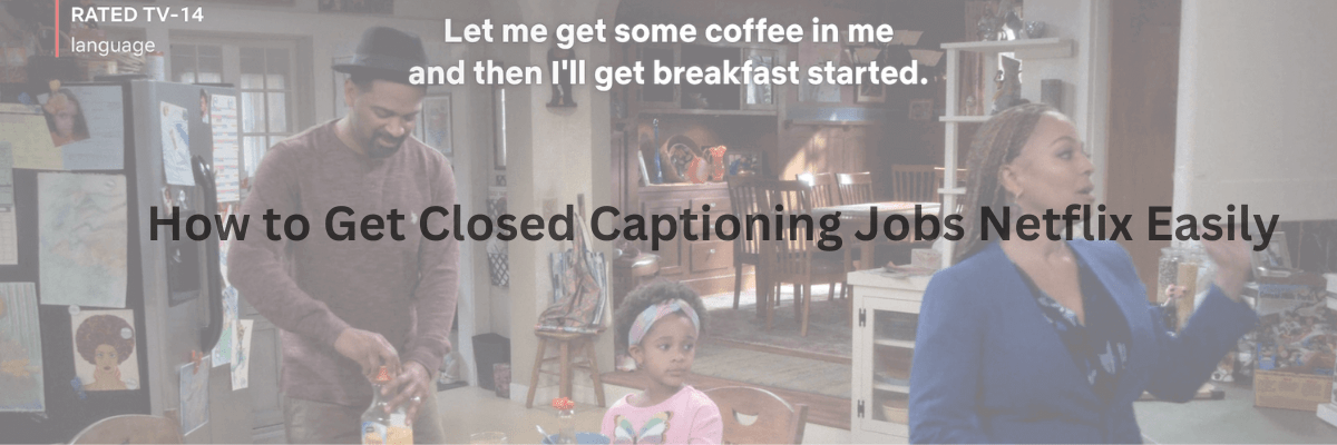 How to Get Closed Captioning Jobs Netflix Easily