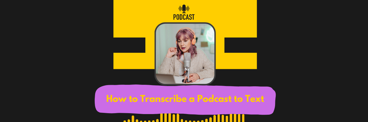 How to Transcribe a Podcast to Text