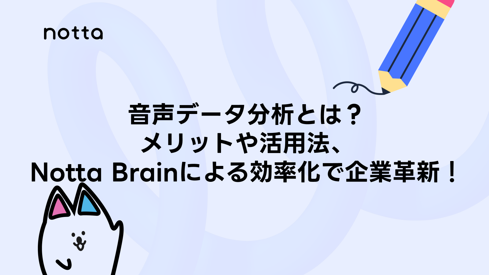 【最新】音声データ分析とは？メリットや活用法、Notta Brainによる効率化で企業革新！のイメージ画像