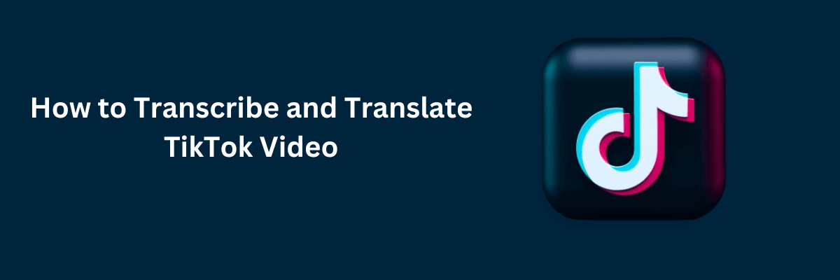How to Transcribe and Translate TikTok Videos